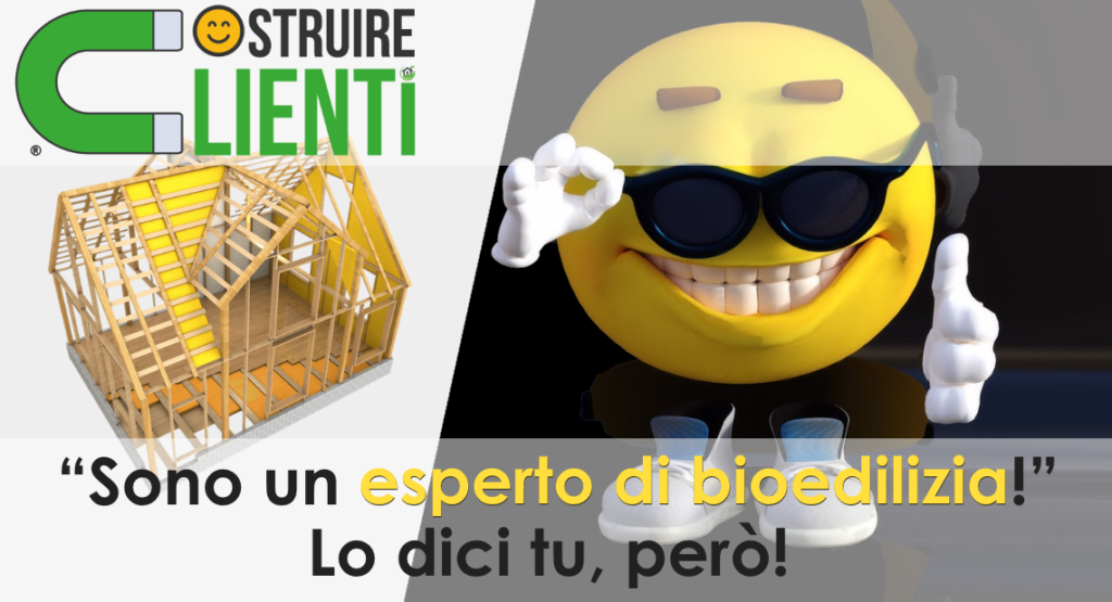 Sono un esperto di bioedilizia_ Lo dici tu però!